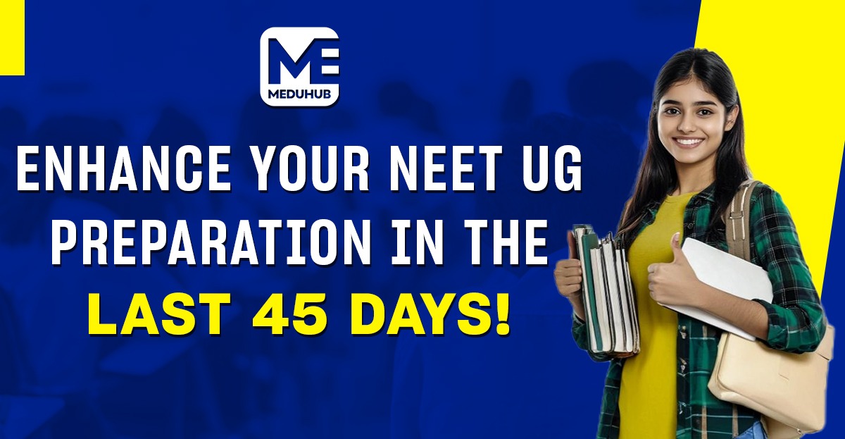 Last 45 Days to NEET UG 2025: Fast-Track Your NEET 2025 Prep