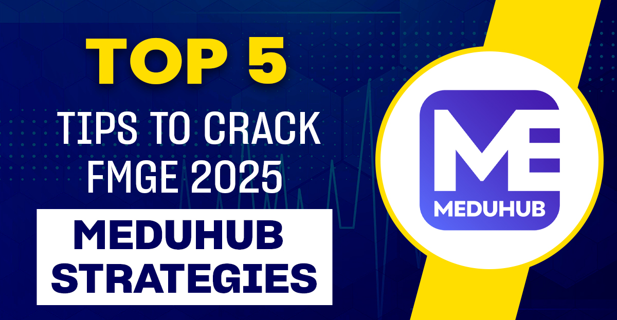 Top 5 Tips to Crack FMGE 2025: MeduHub’s Expert Strategies